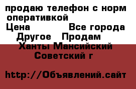 продаю телефон с норм оперативкой android 4.2.2 › Цена ­ 2 000 - Все города Другое » Продам   . Ханты-Мансийский,Советский г.